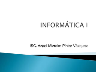 ISC. Azael Mizraim Pintor Vázquez
 