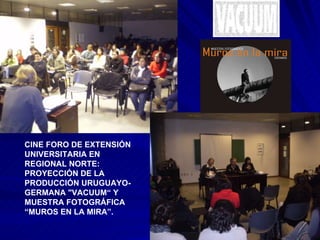 CINE FORO DE EXTENSIÓN UNIVERSITARIA EN REGIONAL NORTE: PROYECCIÓN DE LA PRODUCCIÓN URUGUAYO- GERMANA "VACUUM“ Y MUESTRA FOTOGRÁFICA “MUROS EN LA MIRA”.  