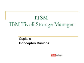 ITSM IBM Tivoli Storage Manager Capitulo 1 Conceptos Básicos 