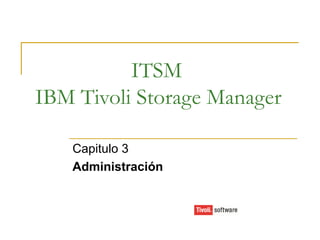 ITSM IBM Tivoli Storage Manager Capitulo 3 Administración  