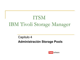 ITSM IBM Tivoli Storage Manager Capitulo 4 Administración Storage Pools 