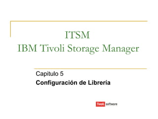 ITSM IBM Tivoli Storage Manager Capitulo 5 Configuración de Librería 