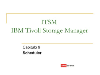 ITSM IBM Tivoli Storage Manager Capitulo 9 Scheduler 