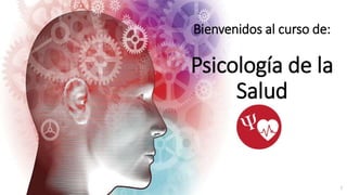 1
Bienvenidos al curso de:
Psicología de la
Salud
 