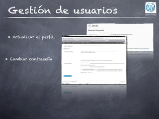 Gestión de usuarios

 • Actualizar el perfil.




• Cambiar contraseña
 