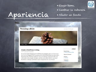 • Elegir tema.
             • Cambiar la cabecera

Apariencia   • Añadir un fondo
 