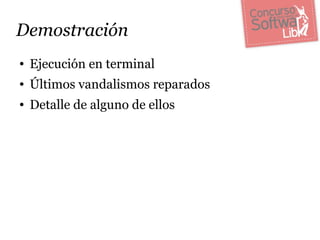Demostración
●   Ejecución en terminal
●   Últimos vandalismos reparados
●   Detalle de alguno de ellos
 