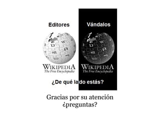 Gracias por su atención
     ¿preguntas?
 