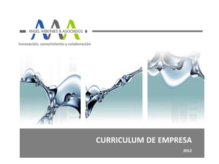 Innovación, conocimiento y colaboración




                                          CURRICULUM DE EMPRESA
                                                             2012
 