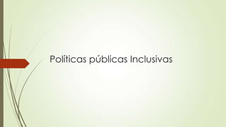 Políticas públicas Inclusivas
 
