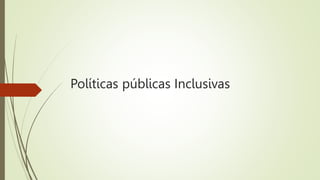Políticas públicas Inclusivas
 