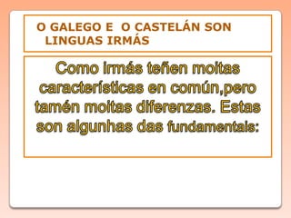 O GALEGO E O CASTELÁN SON
LINGUAS IRMÁS
 