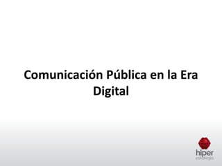 Comunicación Pública en la Era
           Digital
 
