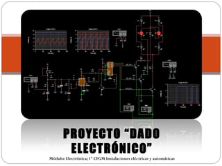 PROYECTO “DADO
        ELECTRÓNICO”
Módulo: Electrónica; 1º CFGM Instalaciones eléctricas y automáticas
 