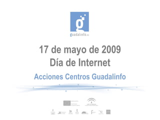 17 de mayo de 2009 Día de Internet Acciones Centros Guadalinfo 