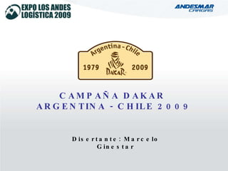 CAMPAÑA DAKAR  ARGENTINA - CHILE 2009 Disertante: Marcelo Ginestar 