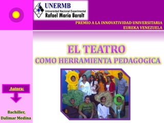 PREMIO A LA INNOVATIVIDAD UNIVERSITARIA
                                       EUREKA VENEZUELA




    Autora:




   Bachiller,
Dalimar Medina
 