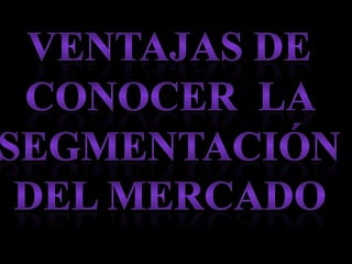 Ventajas y limitaciones de conocer el perfil del consumidor y la segmentación del
Mercado
 
