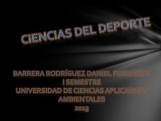 BARRERA RODRÍGUEZ DANIEL FERNANDO
             I SEMESTRE
 UNIVERSIDAD DE CIENCIAS APLICADAS Y
           AMBIENTALES
                 2013
 