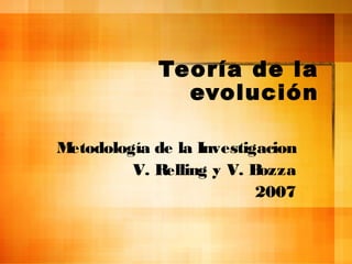 Teoría de la
evolución
Metodología de la Investigacion
V. Relling y V. Bozza
2007
 