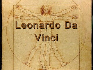 Leonardo DaLeonardo Da
VinciVinci
 