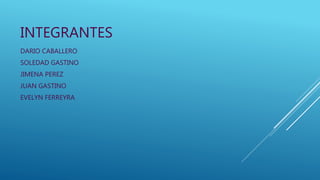 INTEGRANTES
DARIO CABALLERO
SOLEDAD GASTINO
JIMENA PEREZ
JUAN GASTINO
EVELYN FERREYRA
 