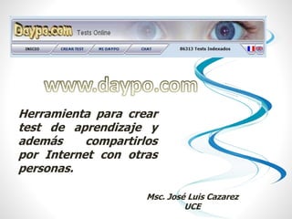 Herramienta para crear
test de aprendizaje y
además compartirlos
por Internet con otras
personas.
Msc. José Luis Cazarez
UCE
 