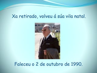 Xa retirado, volveu á súa vila natal.
Faleceu o 2 de outubro de 1990.
 