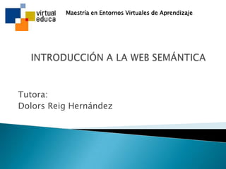 Tutora:
Dolors Reig Hernández
Maestría en Entornos Virtuales de Aprendizaje
 