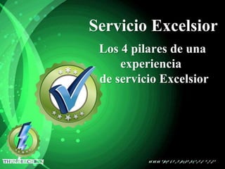 Servicio Excelsior
Los 4 pilares de una
experiencia
de servicio Excelsior
 