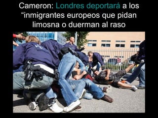 Cameron: Londres deportará a los
“inmigrantes europeos que pidan
limosna o duerman al raso

 
