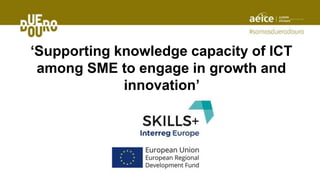 ‘Supporting knowledge capacity of ICT
among SME to engage in growth and
innovation’
 