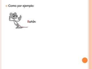 Como por ejemplo:Ratón 