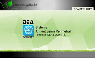 Sistema
Anti-intrusión Perimetral
Portafolio DEA SECURITY.
DEA SECURITY
 