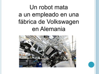 Un robot mata
a un empleado en una
fábrica de Volkswagen
en Alemania
 