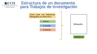 Sección 4
Bibliografía
Como crear una Referencia
bibliográfica en Word 2013
• A libros
• A revistas
• A internet
 