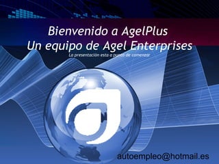 Bienvenido a AgelPlus  Un equipo de Agel Enterprises La presentación esta a punto de comenzar [email_address] 