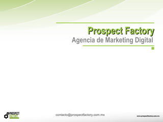 Prospect FactoryProspect Factory
Agencia de Marketing Digital
contacto@prospectfactory.com.mx
 