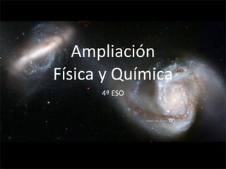 Ampliación
Física	
  y	
  Química
        4º	
  ESO
 