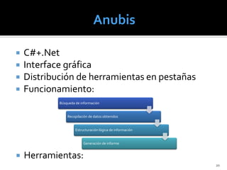    C#+.Net
   Interface gráfica
   Distribución de herramientas en pestañas
   Funcionamiento:
            Búsqueda de información


                Recopilación de datos obtenidos


                     Estructuración lógica de información


                          Generación de informe


   Herramientas:
                                                            20
 