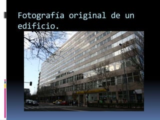 Fotografía original de un
edificio.
 