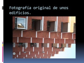 Fotografía original de unos
edificios.
 