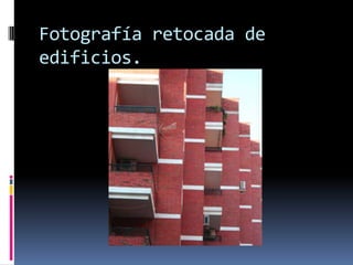 Fotografía retocada de
edificios.
 
