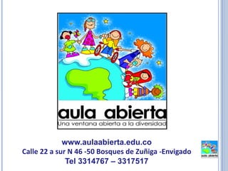 www.aulaabierta.edu.co
Calle 22 a sur N 46 -50 Bosques de Zuñiga -Envigado
              Tel 3314767 – 3317517
 