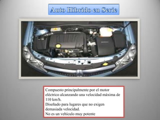 Compuesto principalmente por el motor
eléctrico alcanzando una velocidad máxima de
110 km/h.
Diseñado para lugares que no exigen
demasiada velocidad.
No es un vehículo muy potente
 