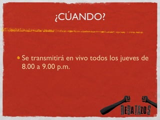 ¿CÚANDO? Se transmitirá en vivo todos los jueves de 8.00 a 9.00 p.m.  