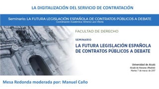 Mesa Redonda moderada por: Manuel Caño
LA DIGITALIZACIÓN DEL SERVICIO DE CONTRATACIÓN
 