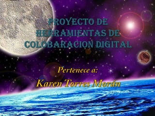 Proyecto de Herramientas de Colobaracion Digital Pertenece a: Karen Torres Morán 
