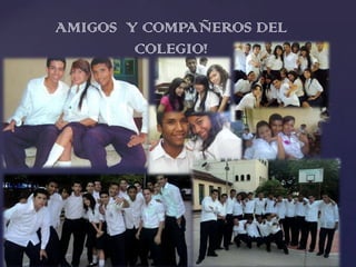 AMIGOS Y COMPAÑEROS DEL
        COLEGIO!
 