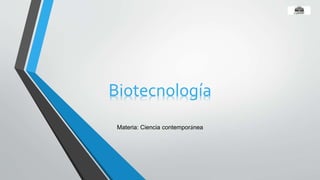 Materia: Ciencia contemporánea
Biotecnología
 